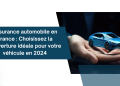 Assurance automobile en France : Choisissez la couverture idéale pour votre véhicule en 2024