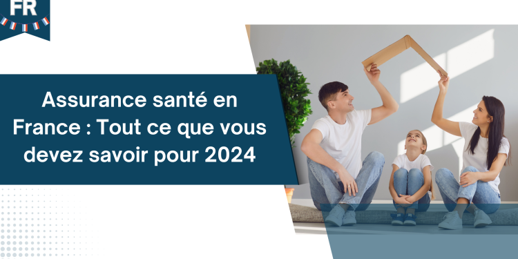 Assurance santé en France : Tout ce que vous devez savoir pour 2024
