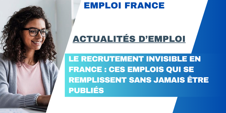 Le recrutement invisible en France : ces emplois qui se remplissent sans jamais être publiés