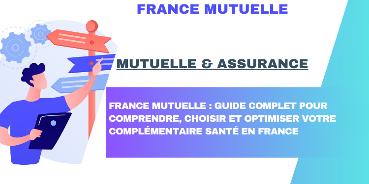 France Mutuelle : Guide Complet pour Comprendre, Choisir et Optimiser Votre Complémentaire Santé en France